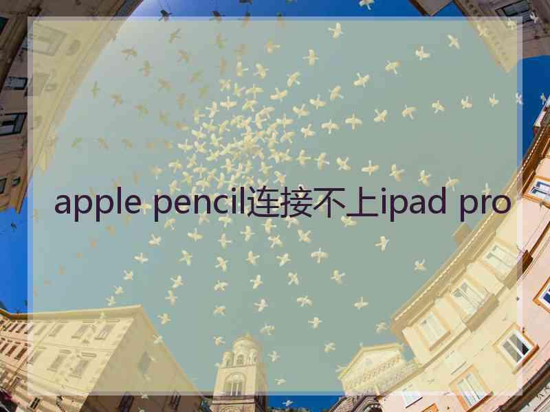 apple pencil连接不上ipad pro