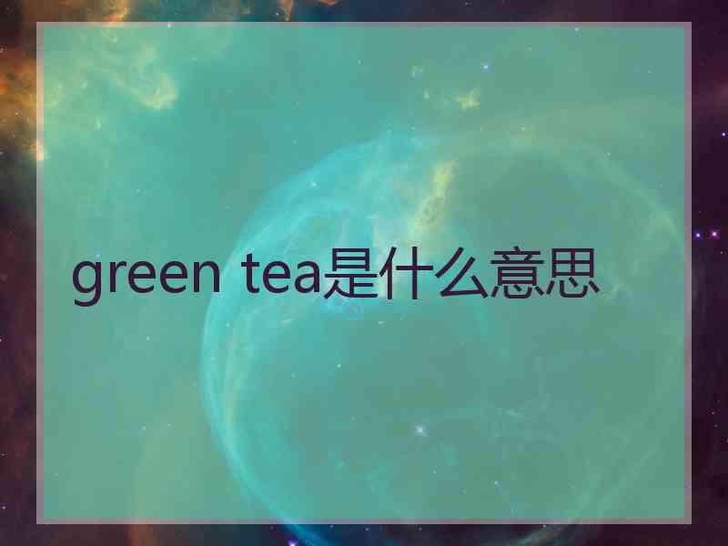 green tea是什么意思