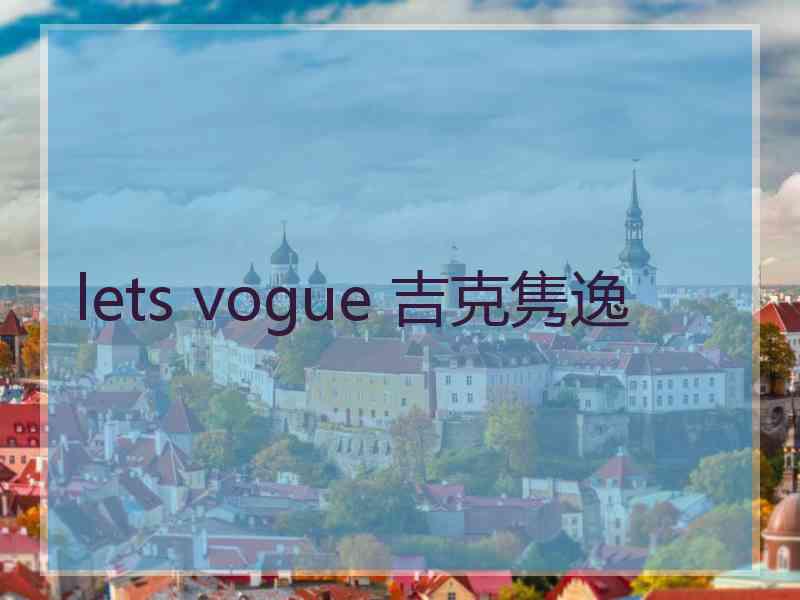 lets vogue 吉克隽逸