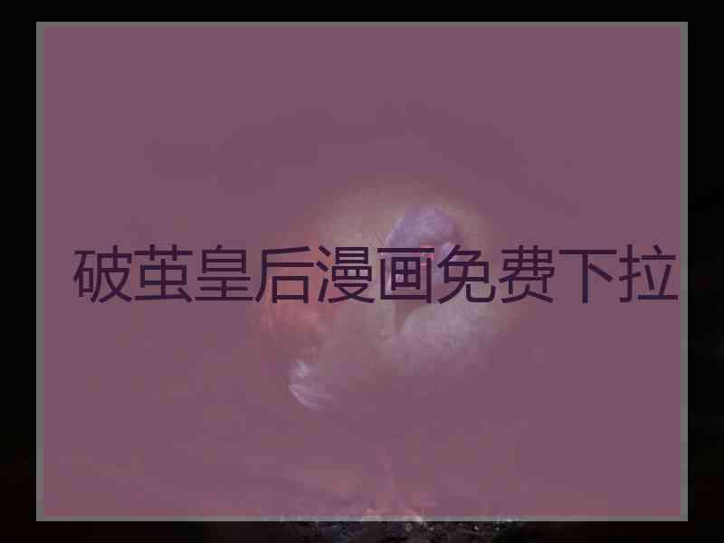 破茧皇后漫画免费下拉