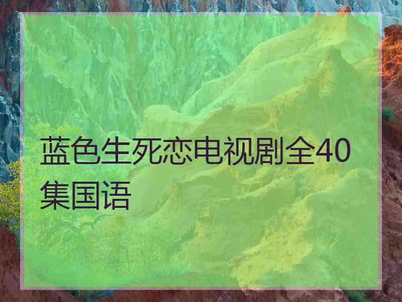 蓝色生死恋电视剧全40集国语