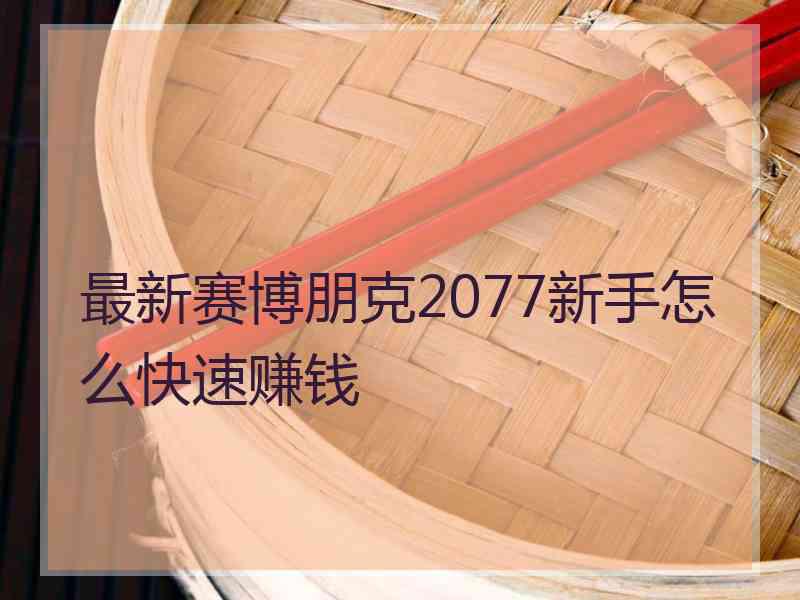 最新赛博朋克2077新手怎么快速赚钱