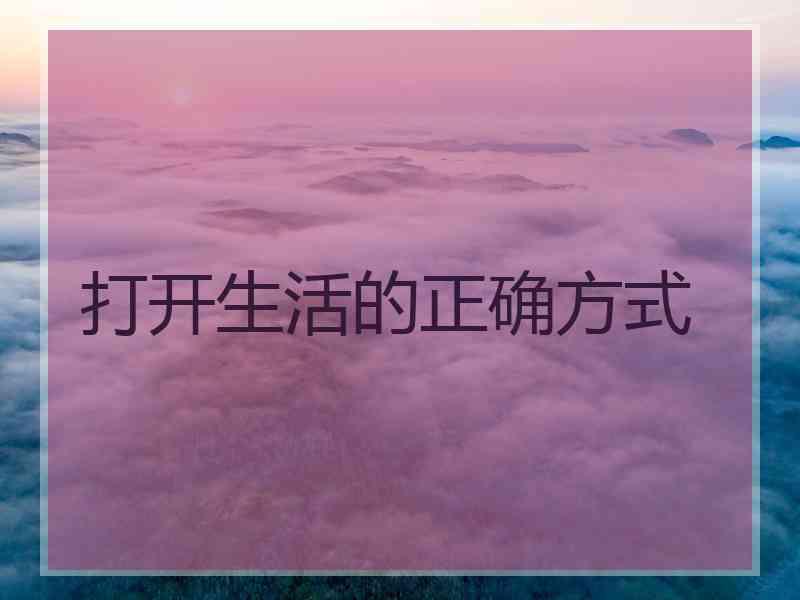 打开生活的正确方式