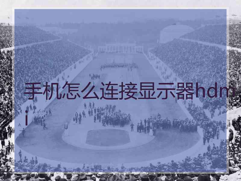 手机怎么连接显示器hdmi