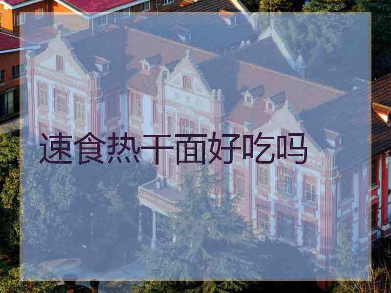 速食热干面好吃吗