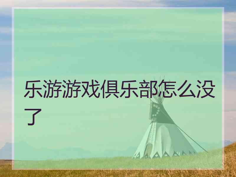乐游游戏俱乐部怎么没了