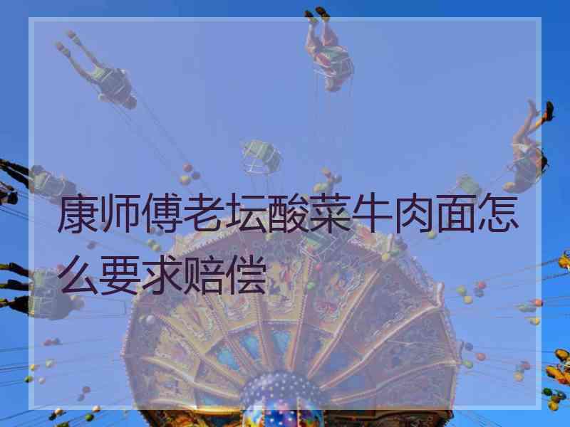 康师傅老坛酸菜牛肉面怎么要求赔偿