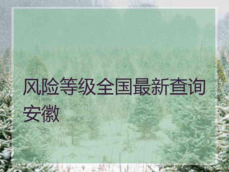 风险等级全国最新查询安徽