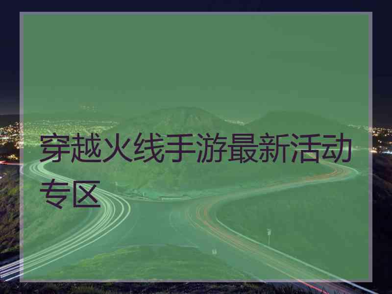 穿越火线手游最新活动专区