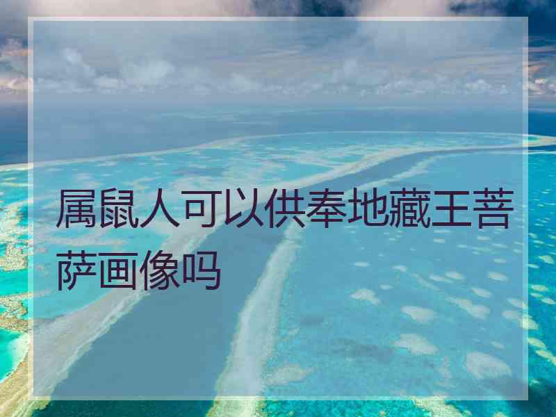 属鼠人可以供奉地藏王菩萨画像吗