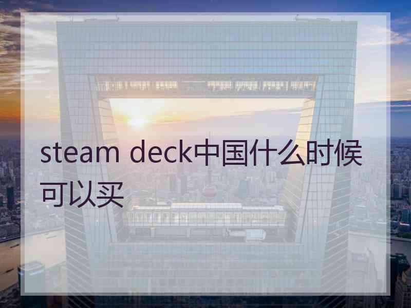 steam deck中国什么时候可以买