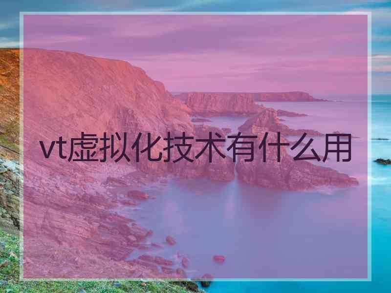 vt虚拟化技术有什么用