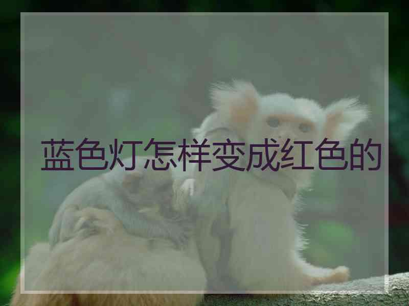 蓝色灯怎样变成红色的