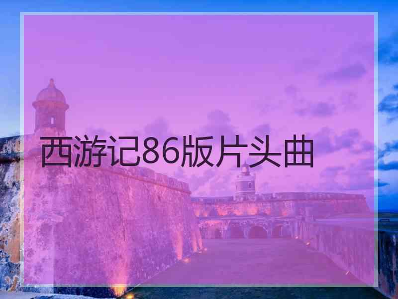 西游记86版片头曲