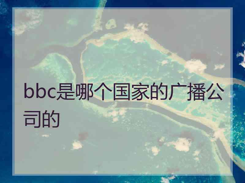 bbc是哪个国家的广播公司的