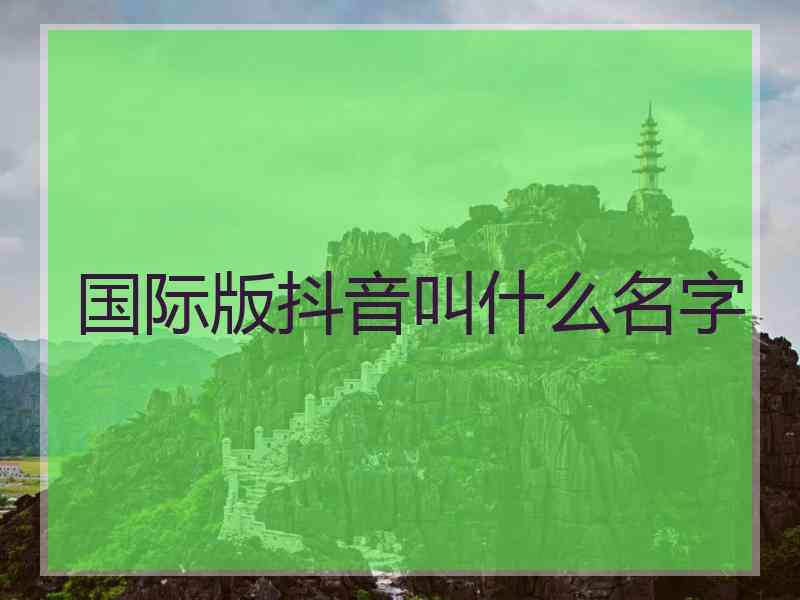 国际版抖音叫什么名字