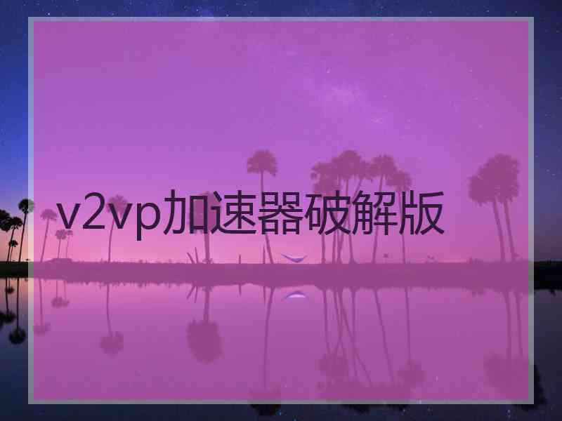 v2vp加速器破解版