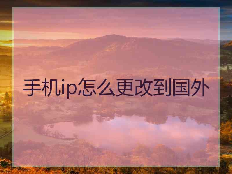 手机ip怎么更改到国外
