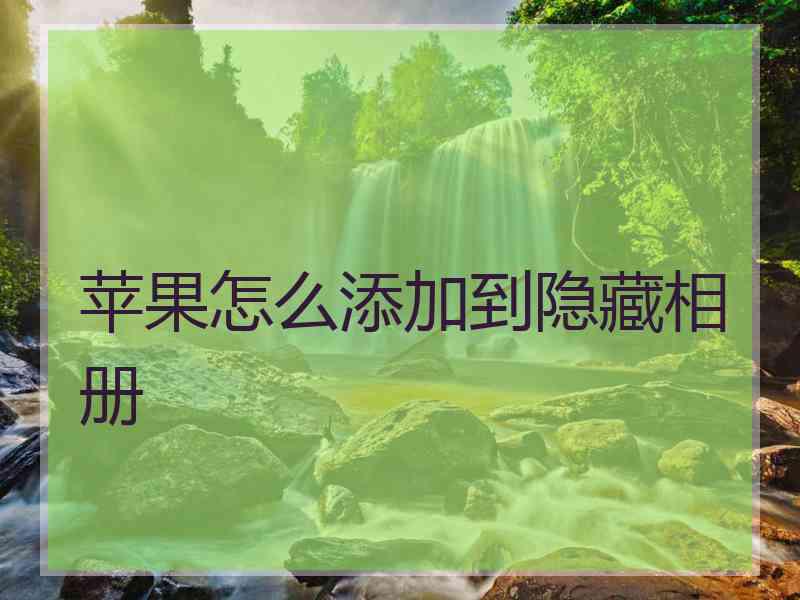 苹果怎么添加到隐藏相册
