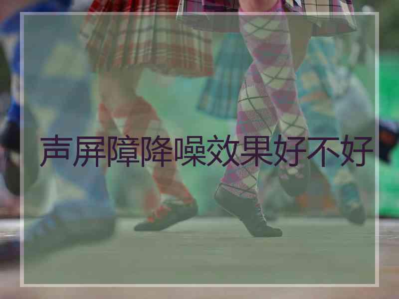声屏障降噪效果好不好