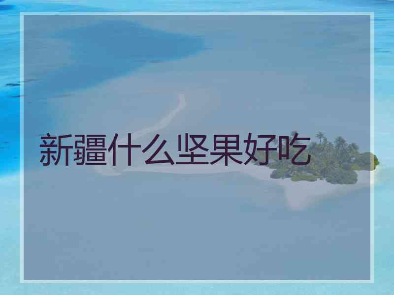 新疆什么坚果好吃