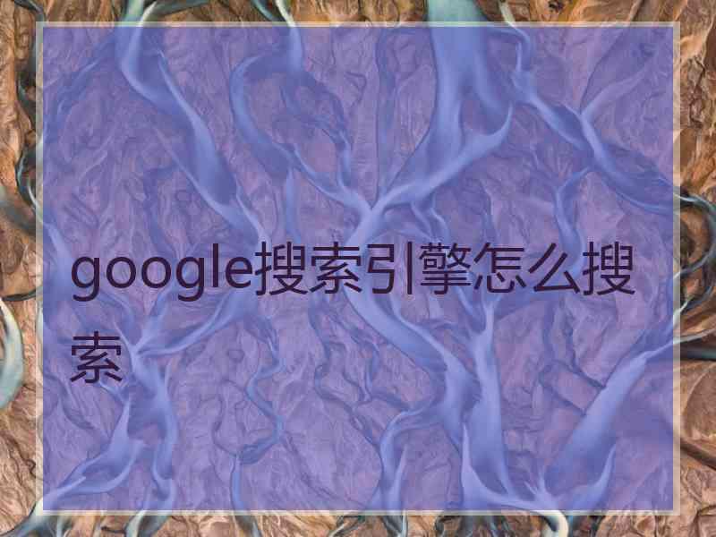 google搜索引擎怎么搜索
