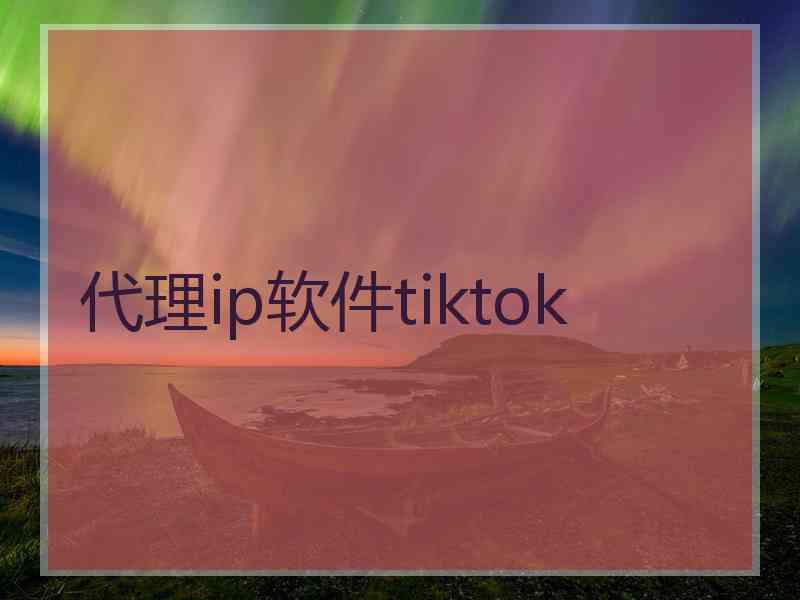 代理ip软件tiktok
