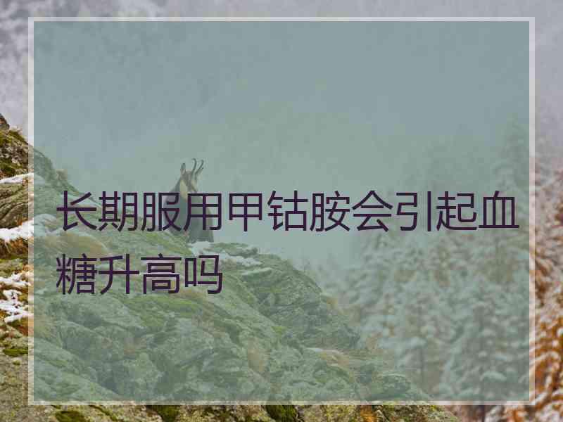 长期服用甲钴胺会引起血糖升高吗