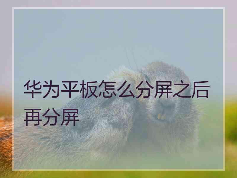华为平板怎么分屏之后再分屏