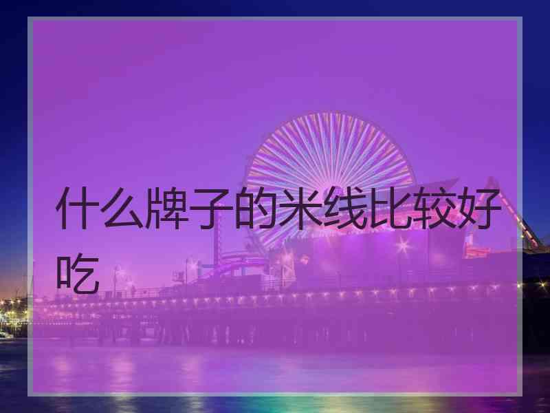 什么牌子的米线比较好吃