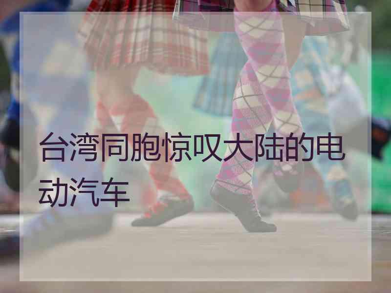 台湾同胞惊叹大陆的电动汽车