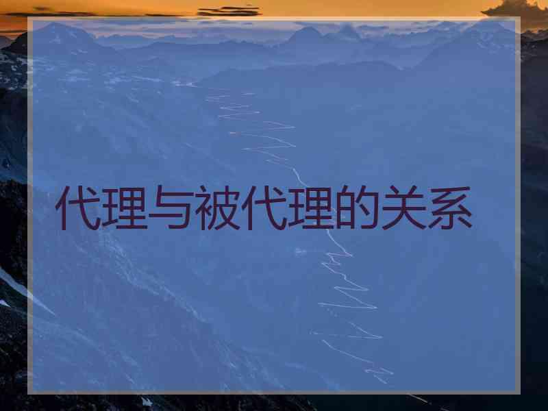 代理与被代理的关系
