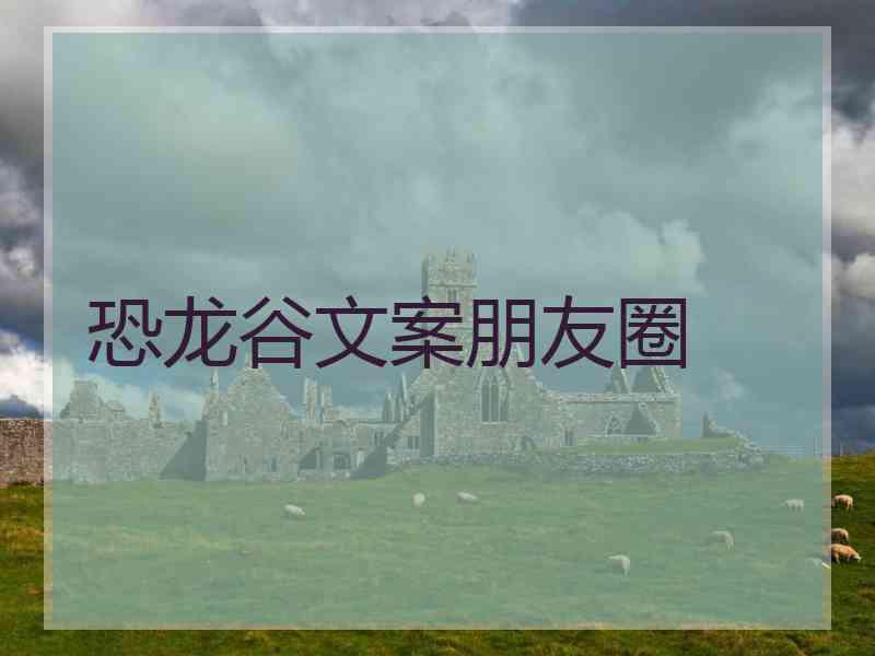 恐龙谷文案朋友圈
