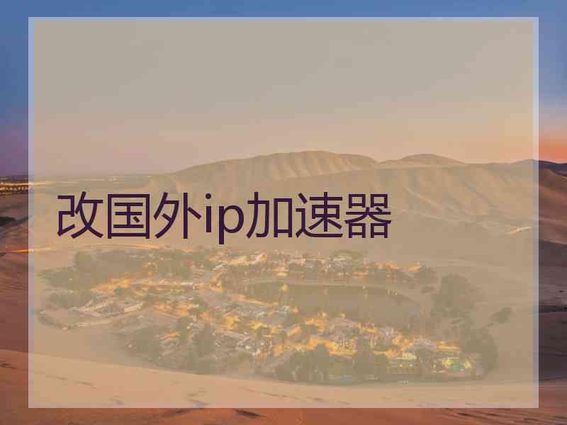 改国外ip加速器