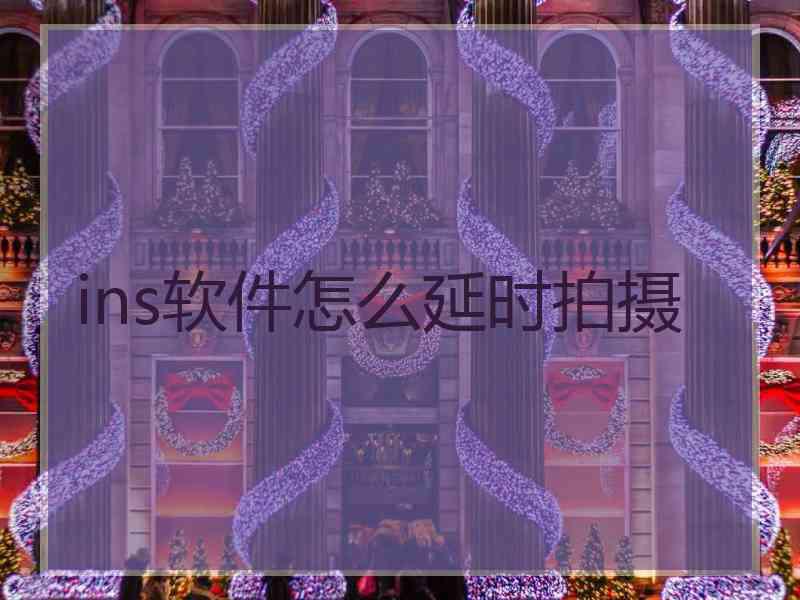 ins软件怎么延时拍摄