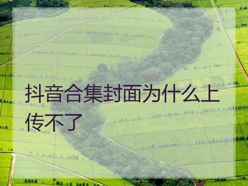 抖音合集封面为什么上传不了