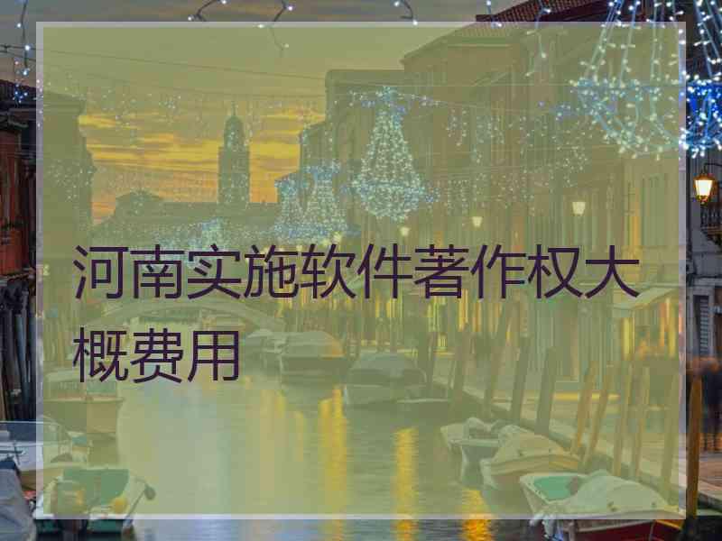 河南实施软件著作权大概费用