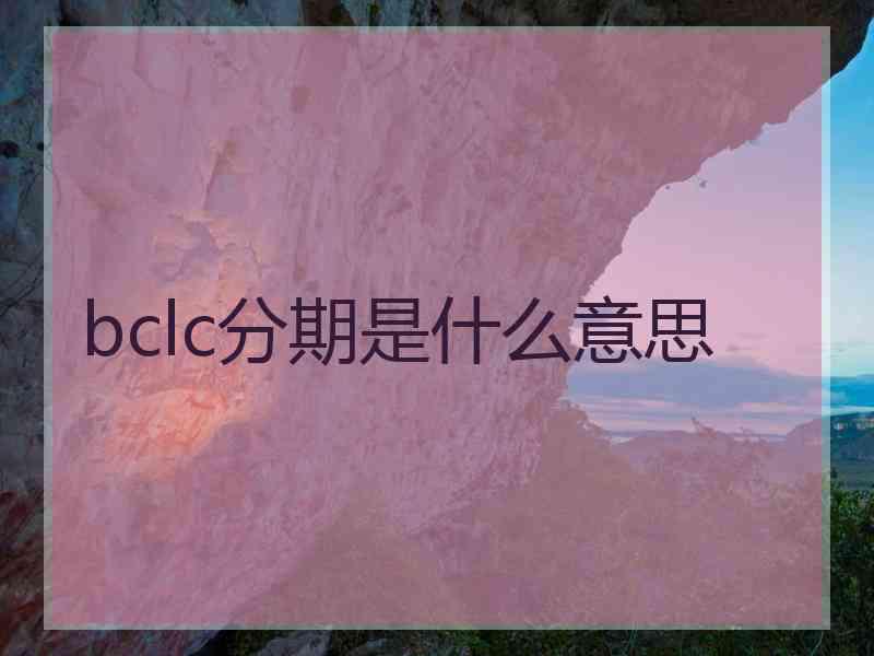 bclc分期是什么意思