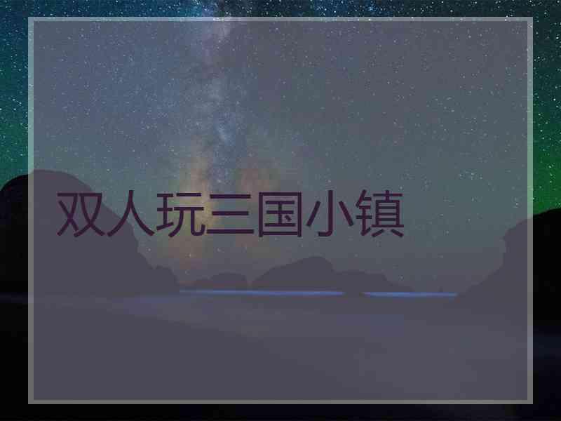 双人玩三国小镇
