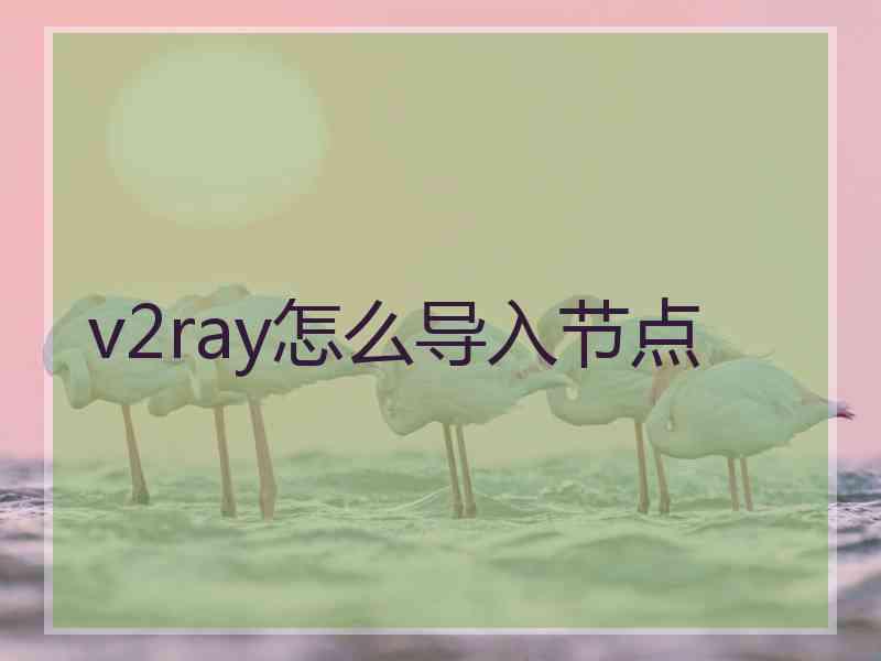 v2ray怎么导入节点