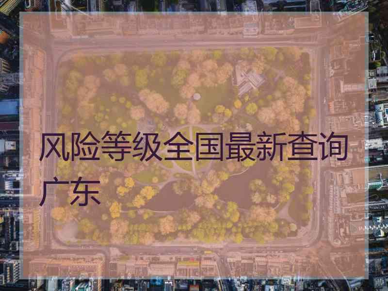 风险等级全国最新查询广东