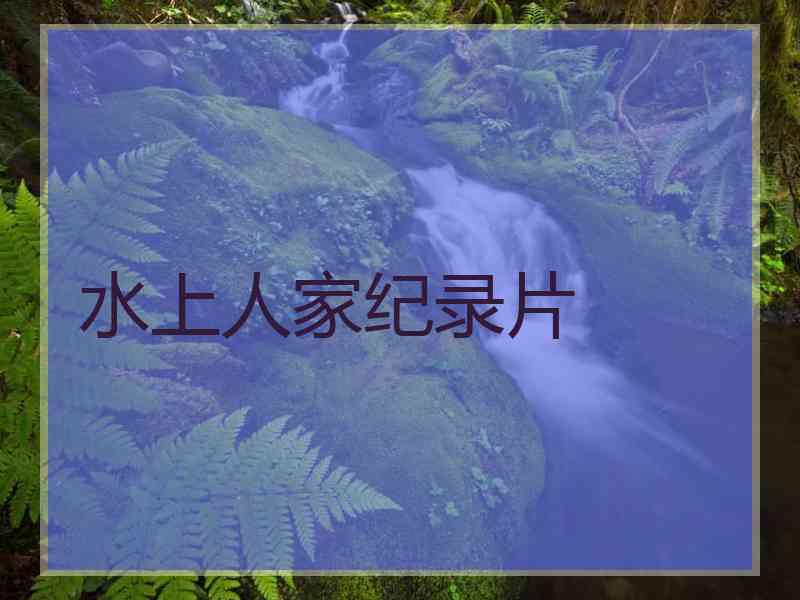 水上人家纪录片