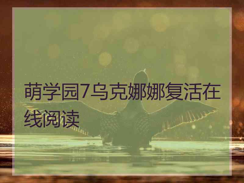 萌学园7乌克娜娜复活在线阅读