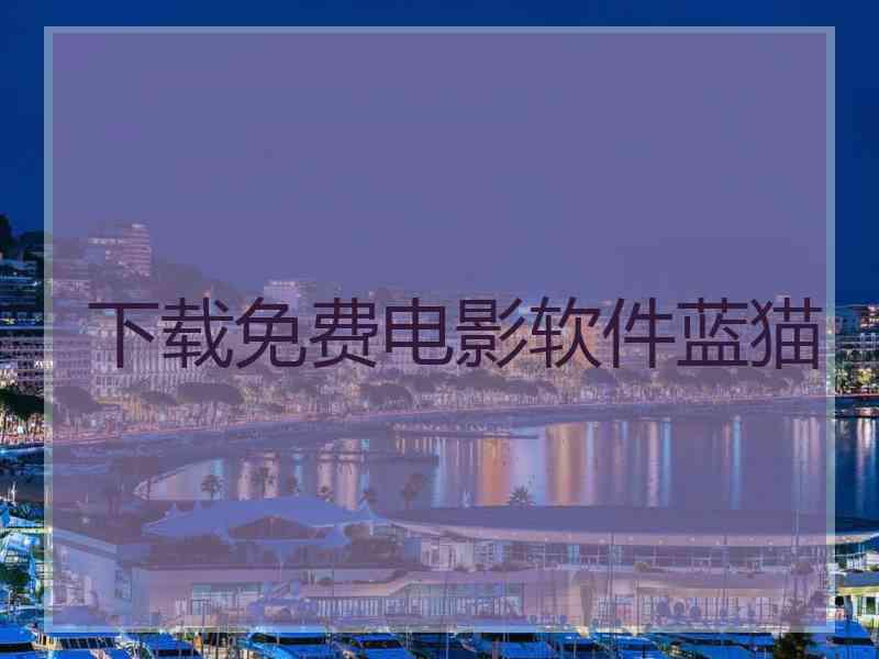 下载免费电影软件蓝猫
