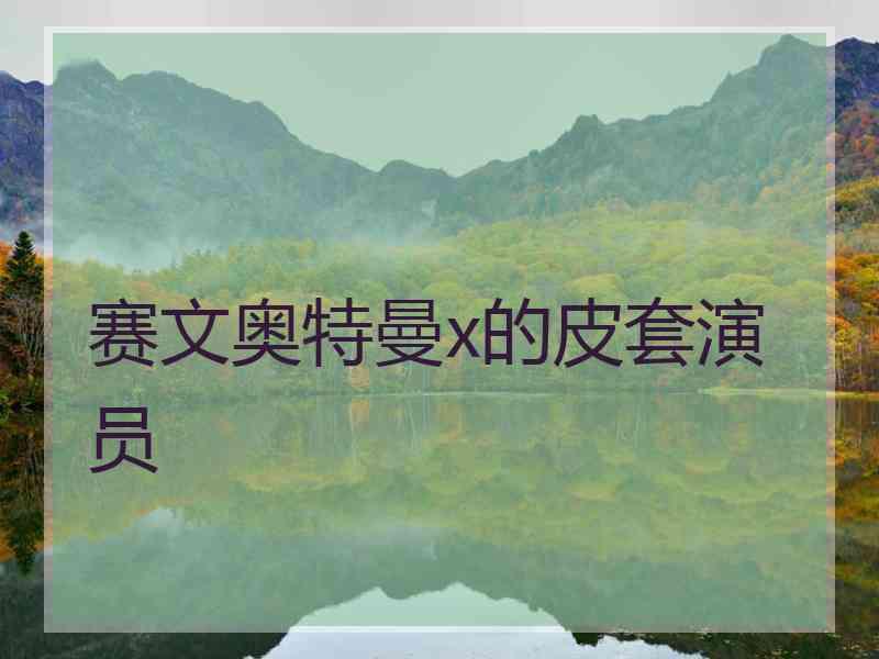 赛文奥特曼x的皮套演员