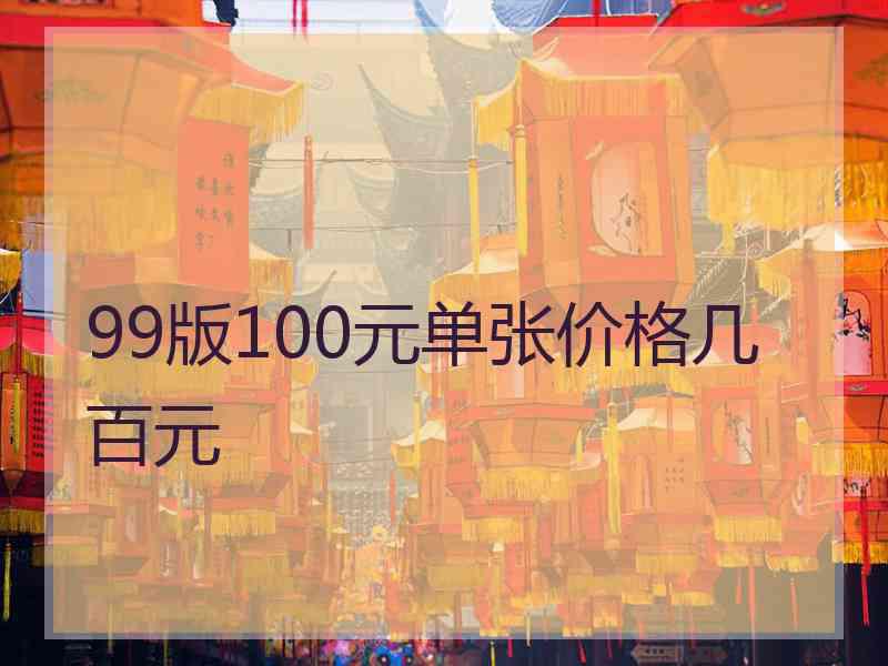 99版100元单张价格几百元