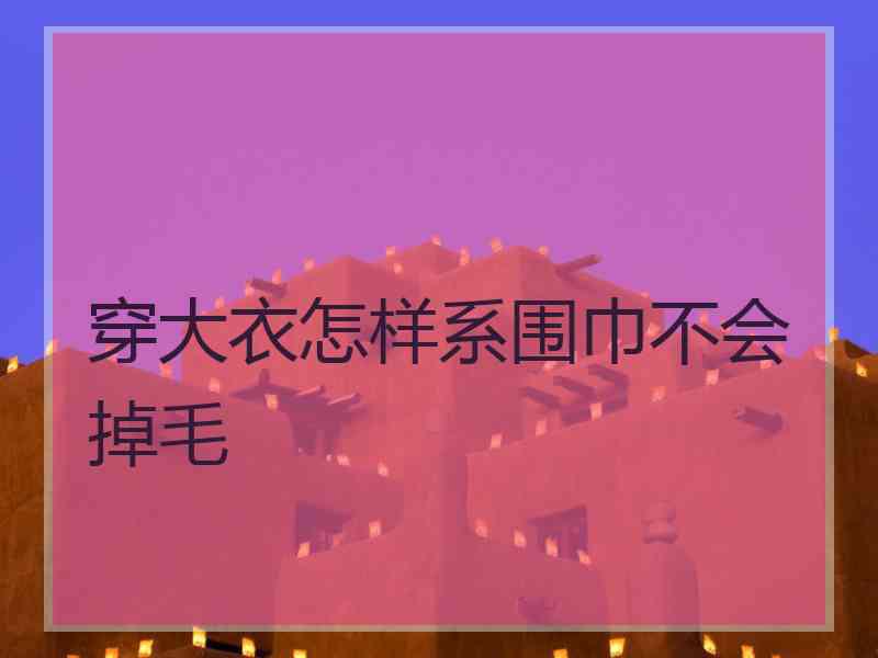 穿大衣怎样系围巾不会掉毛