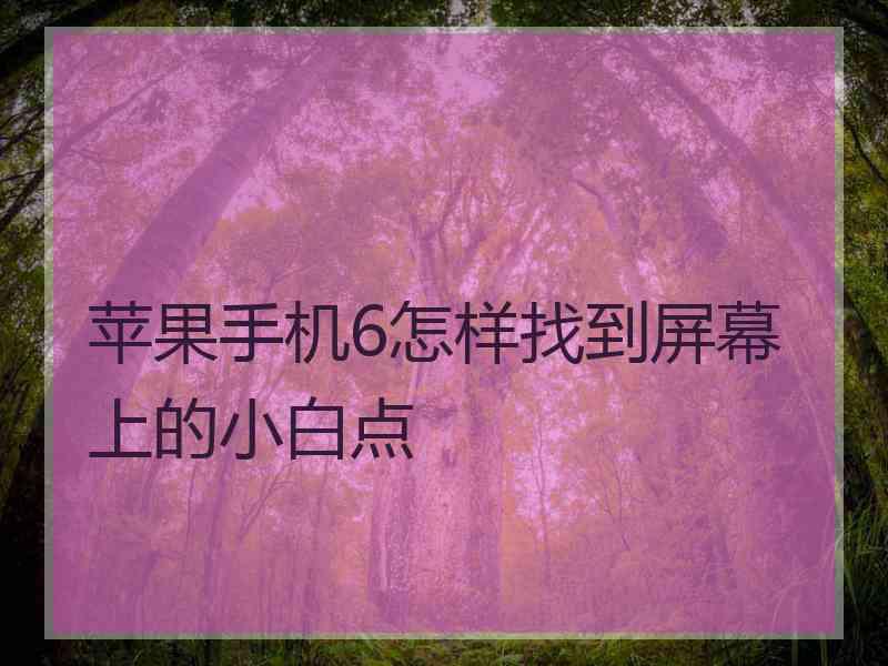 苹果手机6怎样找到屏幕上的小白点