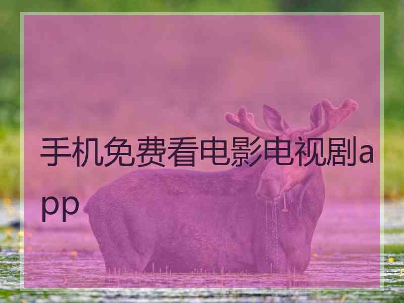 手机免费看电影电视剧app