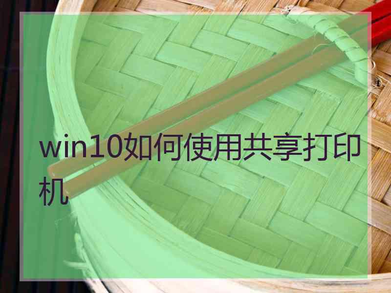 win10如何使用共享打印机